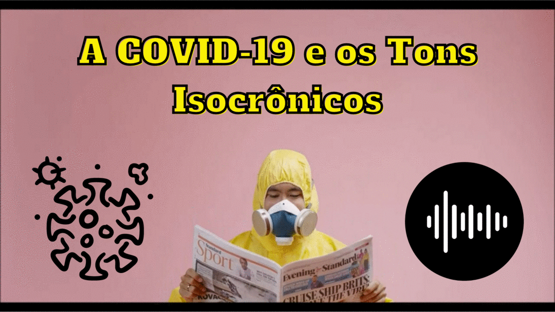 A COVID-19 e os Tons Isocrônicos